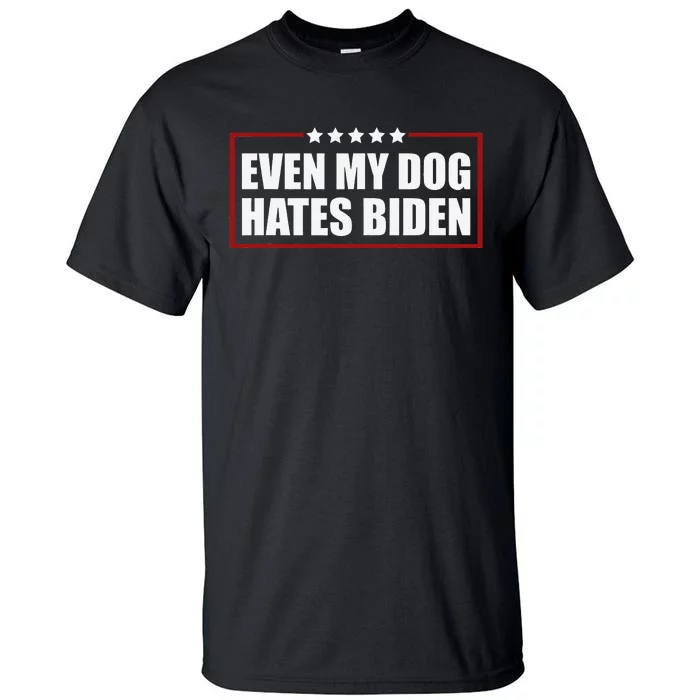 Funny Even My Dog Hates Biden Sarcastic Political Joke Tall T-Shirt