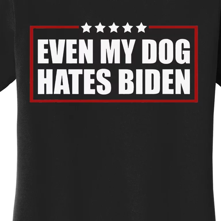 Funny Even My Dog Hates Biden Sarcastic Political Joke Women's T-Shirt