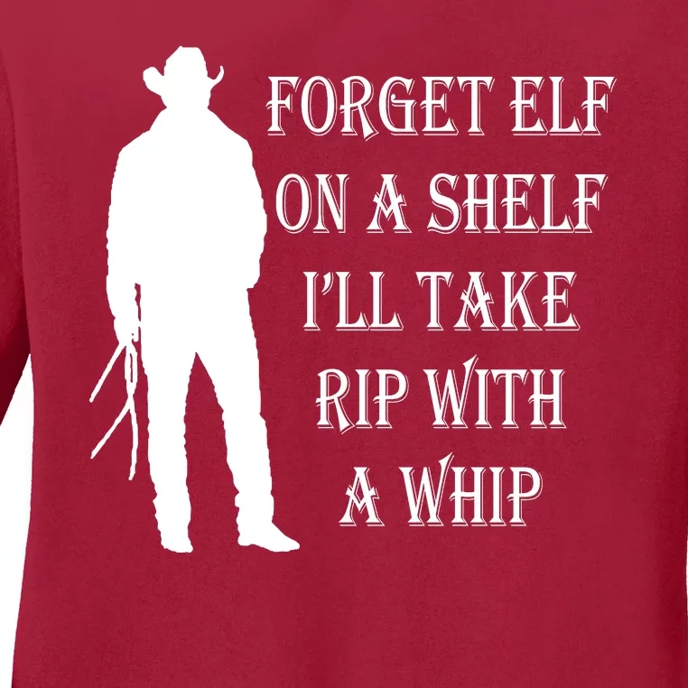 Forget Elf On A Shelf I'll Take Rip With A Whip Ladies Long Sleeve Shirt