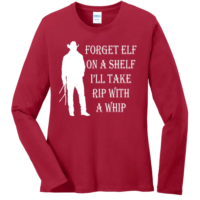 Forget Elf On A Shelf I'll Take Rip With A Whip Ladies Long Sleeve Shirt