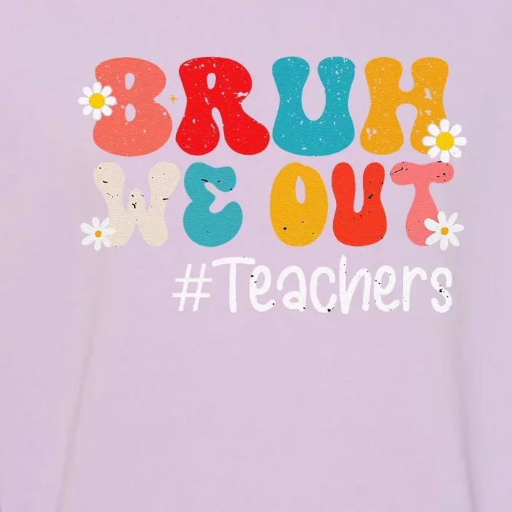 Funny End Of School Year Teacher Summer Bruh We Out Teachers Garment-Dyed Sweatshirt