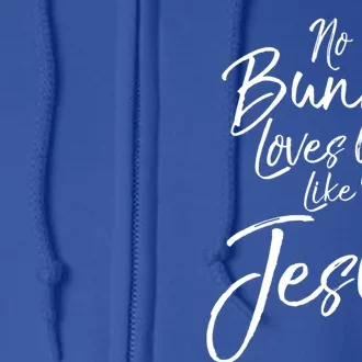 Funny Easter Pun Cute Quote No Bunny Loves You Like Jesus Meaningful Gift Full Zip Hoodie