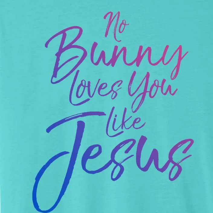 Funny Easter Quote Rabbit Pun No Bunny Loves You Like Jesus Great Gift ChromaSoft Performance T-Shirt