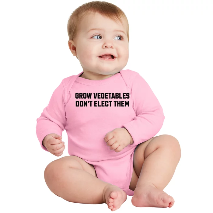 Funny Election Quote Grow Vegetables Do Not Elect Them Baby Long Sleeve Bodysuit