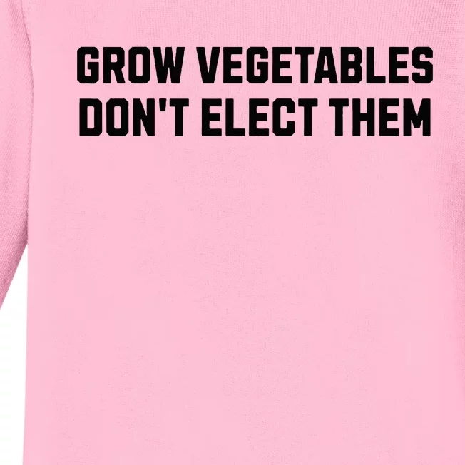 Funny Election Quote Grow Vegetables Do Not Elect Them Baby Long Sleeve Bodysuit