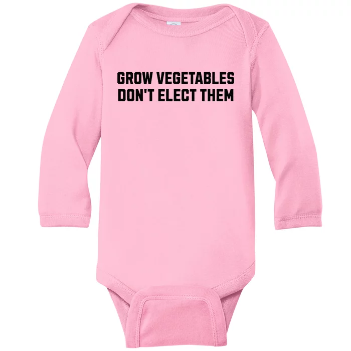 Funny Election Quote Grow Vegetables Do Not Elect Them Baby Long Sleeve Bodysuit