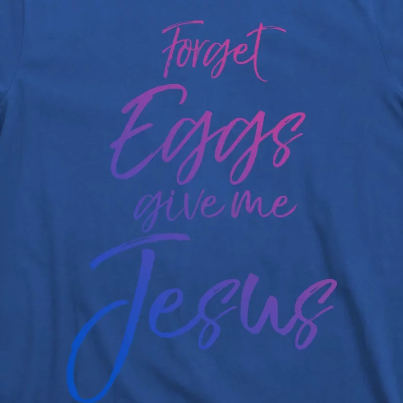 Funny Easter Quote Cute Forget Eggs Give Me Jesus Gift T-Shirt