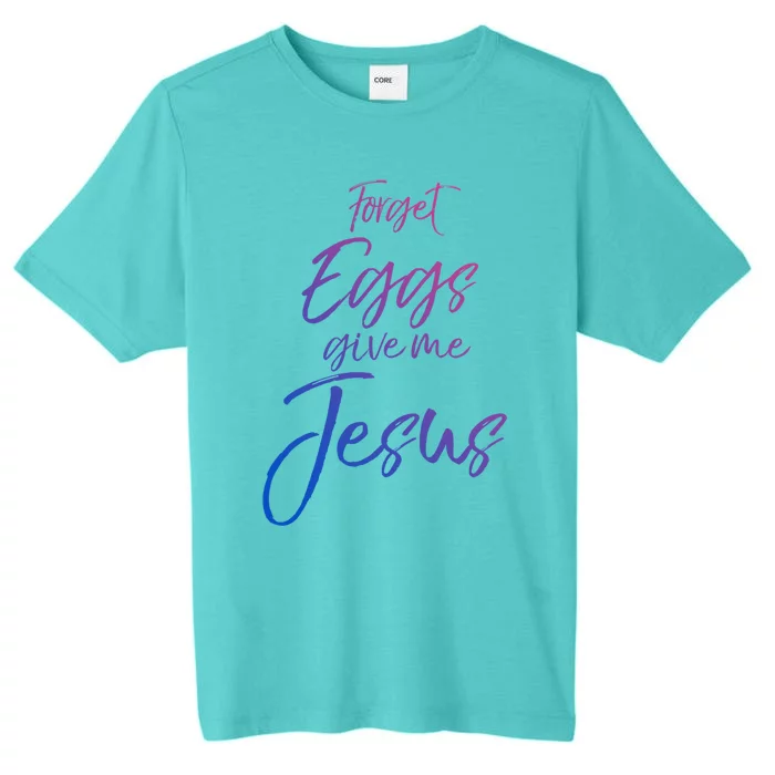 Funny Easter Quote Cute Forget Eggs Give Me Jesus Gift ChromaSoft Performance T-Shirt