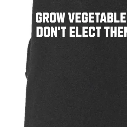 Funny Election Quote Grow Vegetables Do Not Elect Them Doggie 3-End Fleece Hoodie