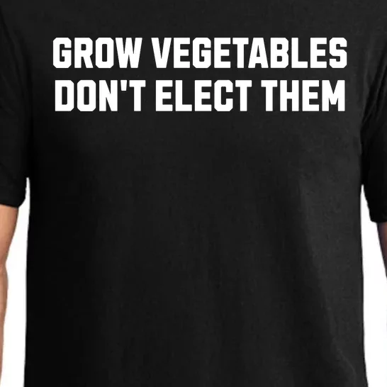 Funny Election Quote Grow Vegetables Do Not Elect Them Pajama Set