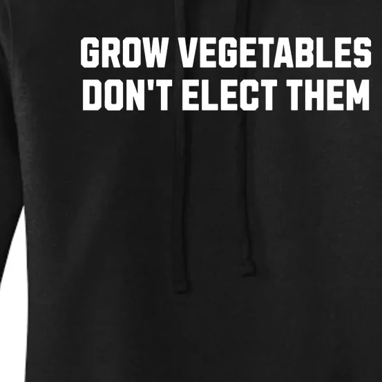 Funny Election Quote Grow Vegetables Do Not Elect Them Women's Pullover Hoodie