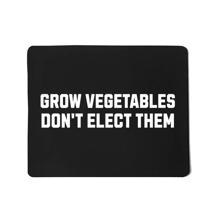 Funny Election Quote Grow Vegetables Do Not Elect Them Mousepad