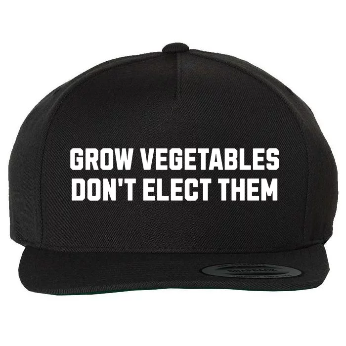 Funny Election Quote Grow Vegetables Do Not Elect Them Wool Snapback Cap