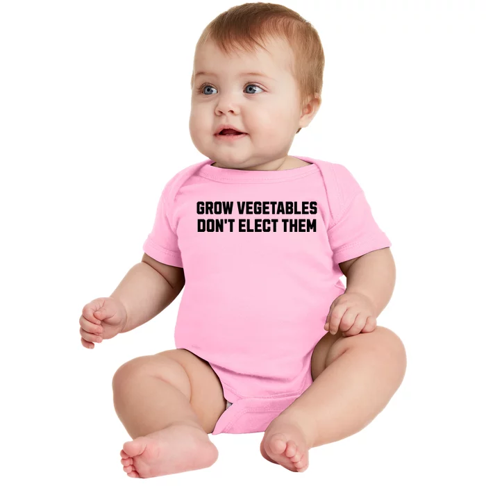 Funny Election Quote Grow Vegetables Do Not Elect Them Baby Bodysuit