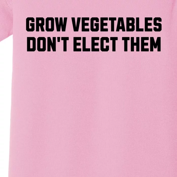 Funny Election Quote Grow Vegetables Do Not Elect Them Baby Bodysuit