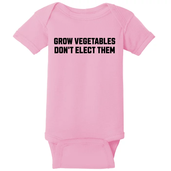 Funny Election Quote Grow Vegetables Do Not Elect Them Baby Bodysuit