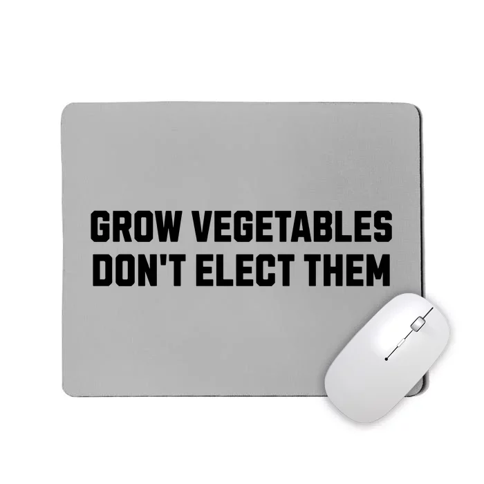 Funny Election Quote Grow Vegetables Do Not Elect Them Mousepad