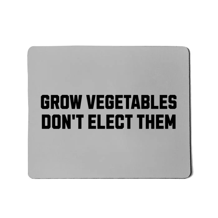 Funny Election Quote Grow Vegetables Do Not Elect Them Mousepad