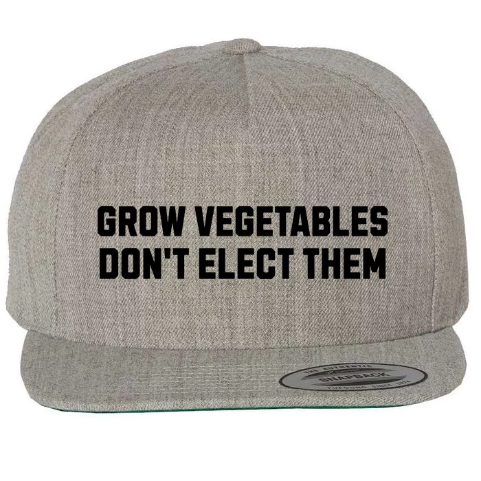 Funny Election Quote Grow Vegetables Do Not Elect Them Wool Snapback Cap