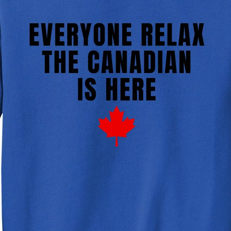 Funny Everyone Relax The Canadian Is Here Tall Sweatshirt