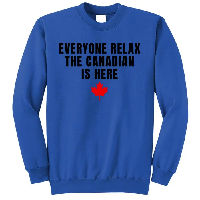 Funny Everyone Relax The Canadian Is Here Tall Sweatshirt