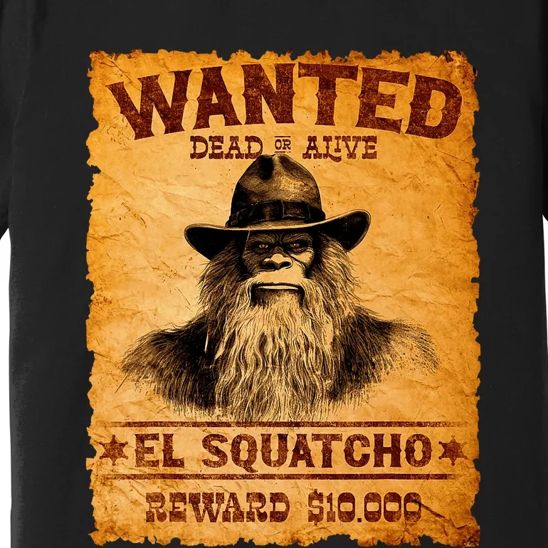 Funny El Squatcho Wanted Poster Bigfoot Sasquatch Lover Premium T-Shirt