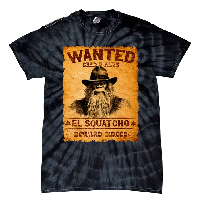 Funny El Squatcho Wanted Poster Bigfoot Sasquatch Lover Tie-Dye T-Shirt