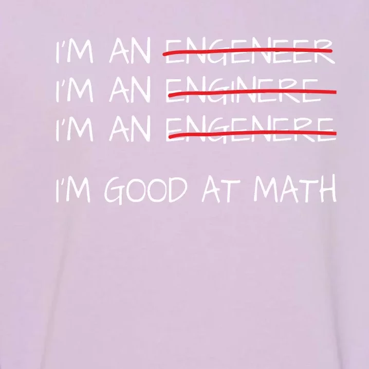 Funny Engineering Shirts Men Women Engineer Im Good At Math Garment-Dyed Sweatshirt