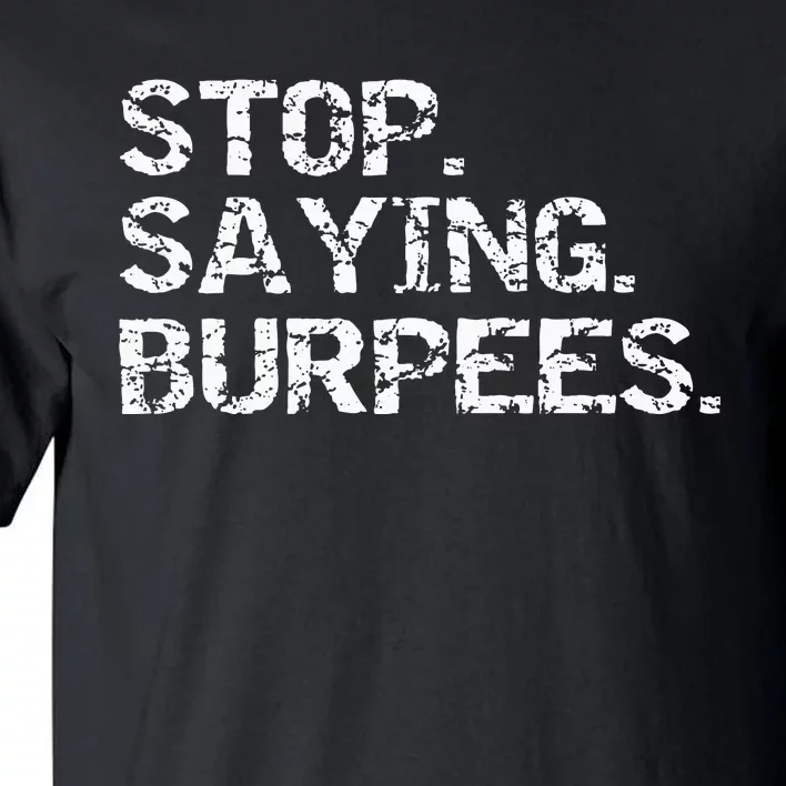 Funny Exercise Saying Workout Gear Stop Saying Burpees Tall T-Shirt