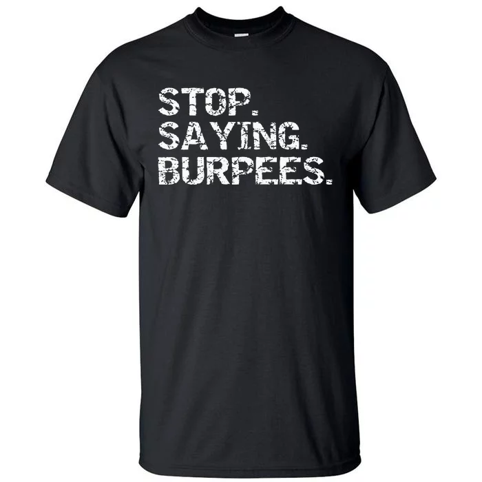 Funny Exercise Saying Workout Gear Stop Saying Burpees Tall T-Shirt