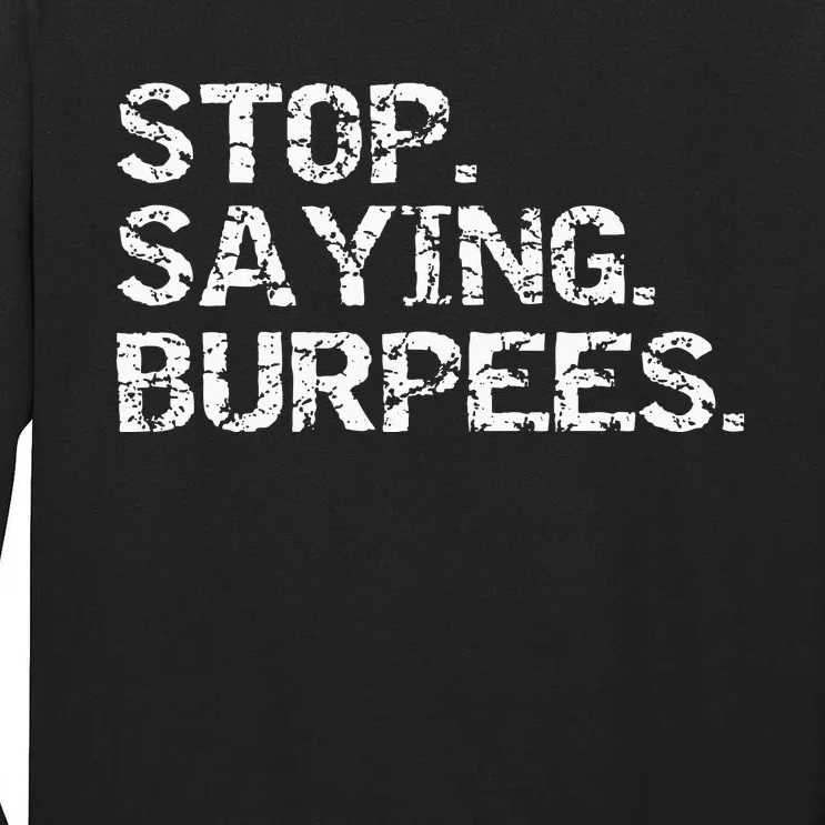 Funny Exercise Saying Workout Gear Stop Saying Burpees Tall Long Sleeve T-Shirt