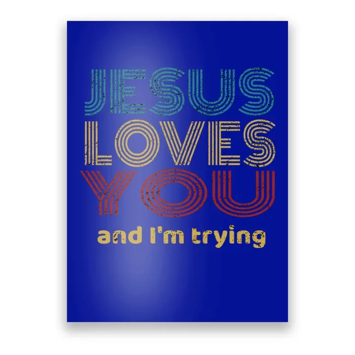 Funny Evangelical Sarcasm Jesus Loves You And I'm Trying Gift Poster