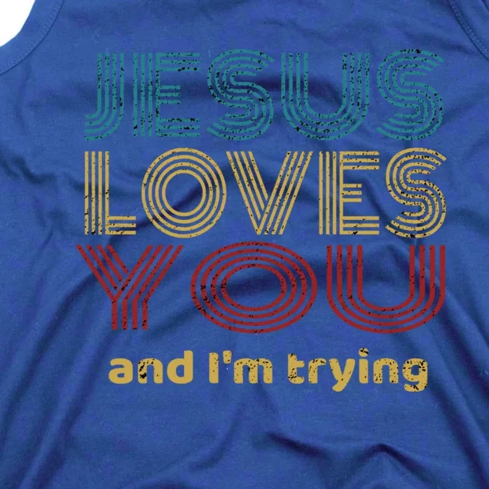 Funny Evangelical Sarcasm Jesus Loves You And I'm Trying Gift Tank Top