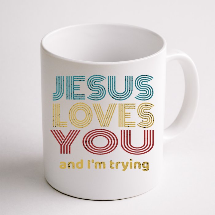 Funny Evangelical Sarcasm Jesus Loves You And I'm Trying Gift Front & Back Coffee Mug