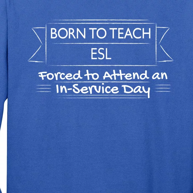 Funny Esl Teacher Back To School InService Day Gift Tall Long Sleeve T-Shirt