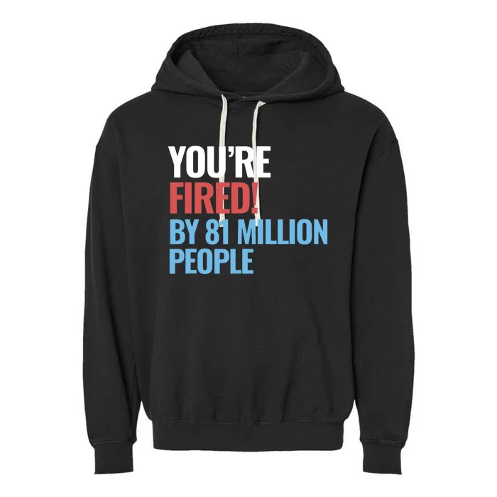 Funny Electoral YouRe Fired By 81 Million People Garment-Dyed Fleece Hoodie