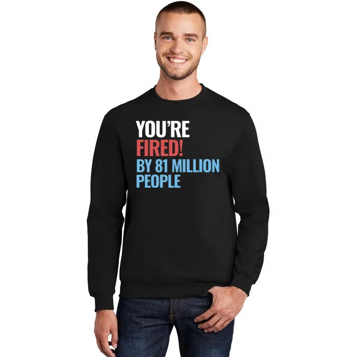 Funny Electoral YouRe Fired By 81 Million People Tall Sweatshirt