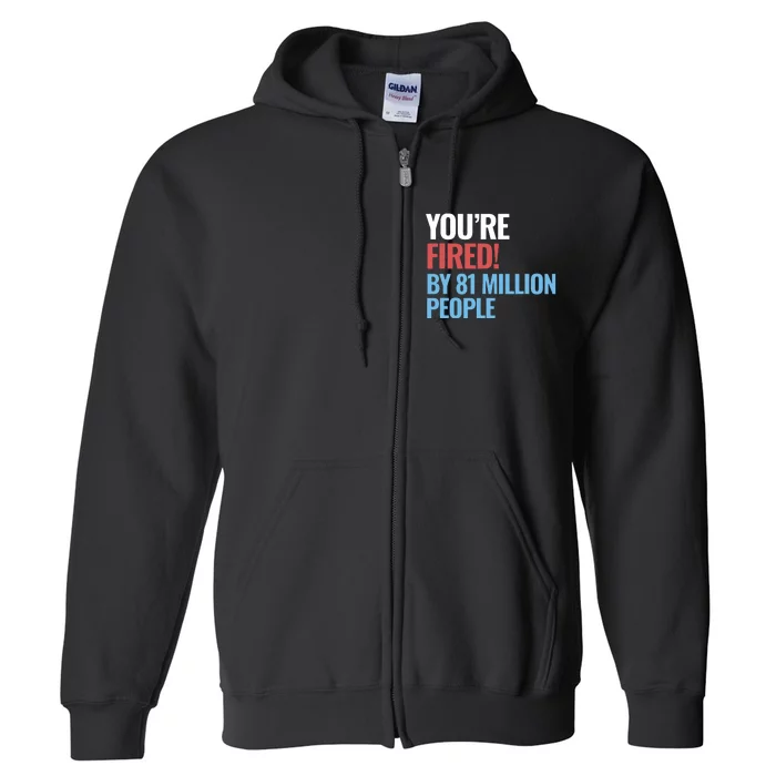 Funny Electoral YouRe Fired By 81 Million People Full Zip Hoodie