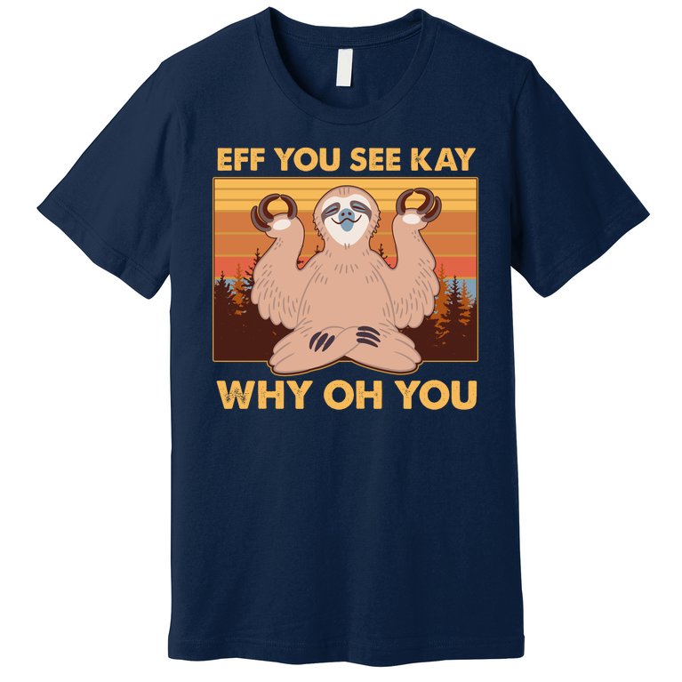 Funny EFF YOU SEE KAY WHY OH YOU Meditating Sloth Premium T-Shirt