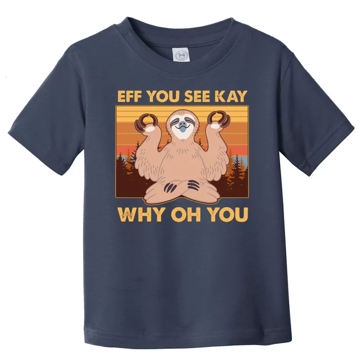 Funny EFF YOU SEE KAY WHY OH YOU Meditating Sloth Toddler T-Shirt