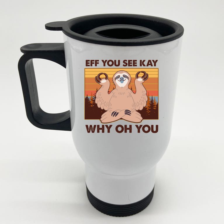 Funny EFF YOU SEE KAY WHY OH YOU Meditating Sloth Stainless Steel Travel Mug