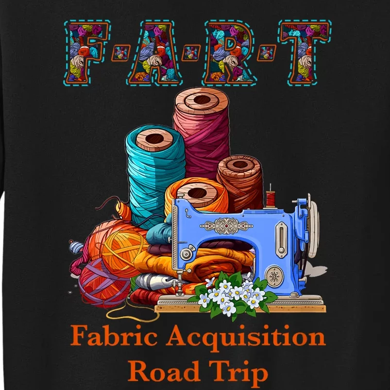 Fart Fabric Acquisition Road Trip Sewing F.A.R.T Quilting Tall Sweatshirt