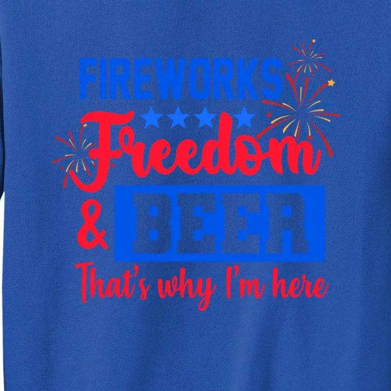 Fireworks Freedom And Beer That's Why I'm Here 4th Of July Gift Sweatshirt