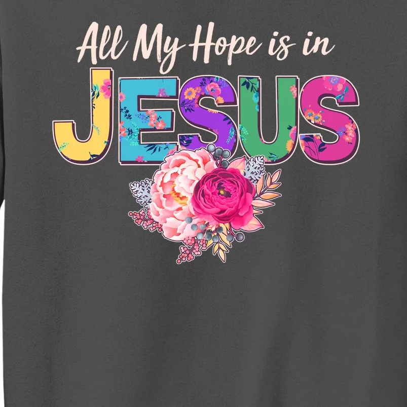 Floral Flower All My Hope Is In Jesus Tall Sweatshirt