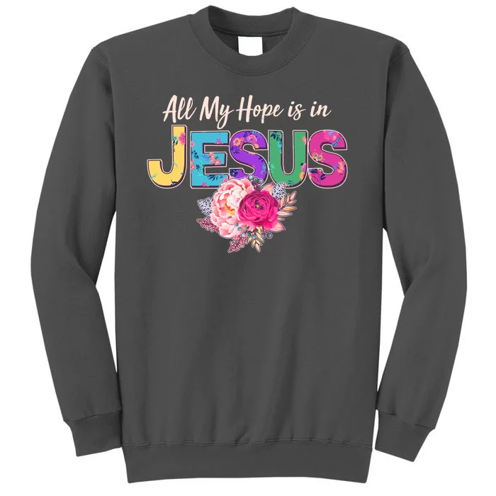 Floral Flower All My Hope Is In Jesus Tall Sweatshirt