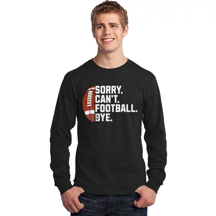 Funny Fan American Football Quotes Sorry CanT Football Bye Tall Long Sleeve T-Shirt