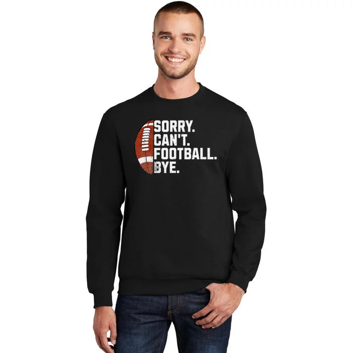 Funny Fan American Football Quotes Sorry CanT Football Bye Tall Sweatshirt