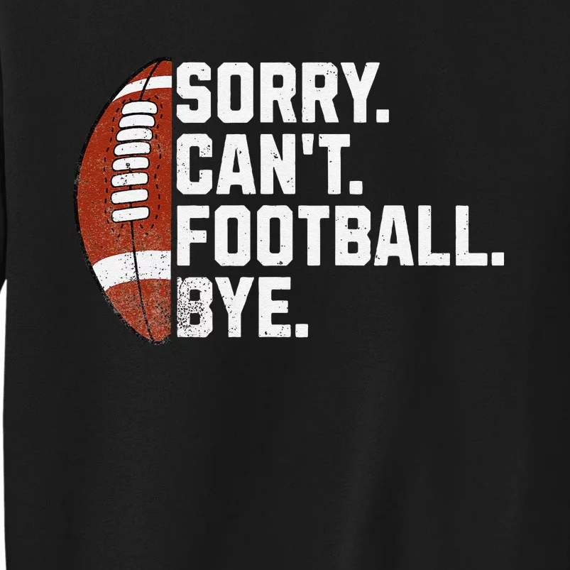 Funny Fan American Football Quotes Sorry CanT Football Bye Tall Sweatshirt