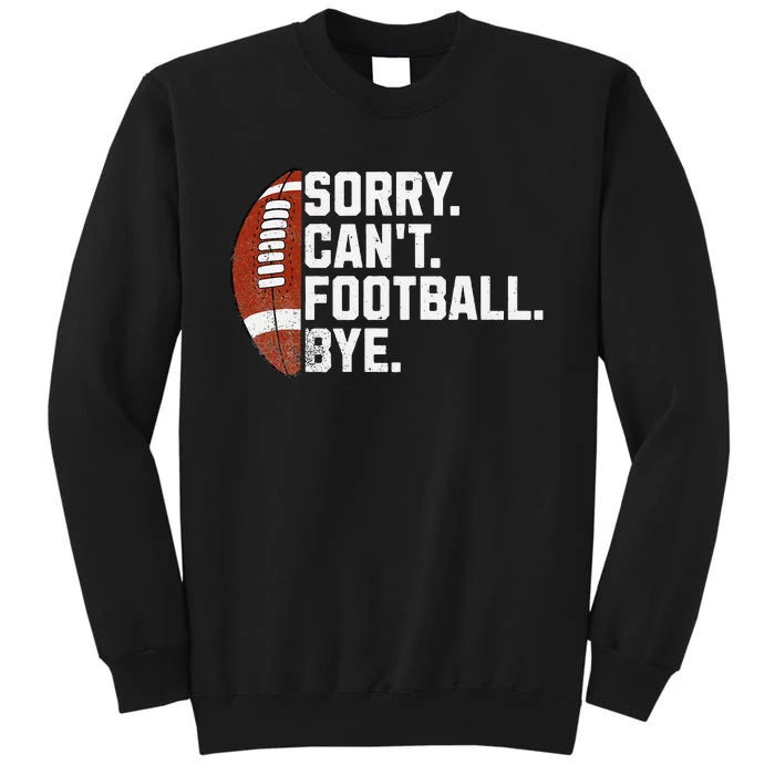 Funny Fan American Football Quotes Sorry CanT Football Bye Tall Sweatshirt