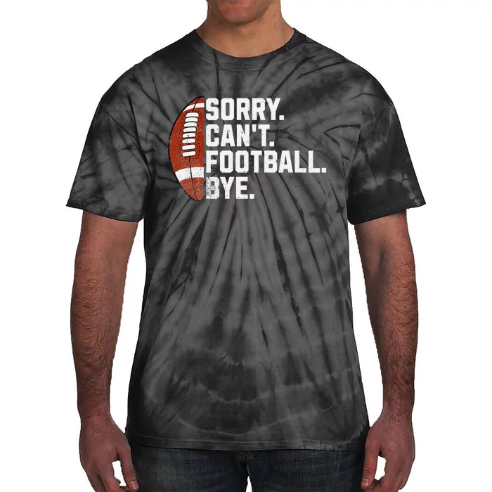 Funny Fan American Football Quotes Sorry CanT Football Bye Tie-Dye T-Shirt